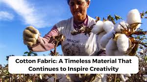 Cotton Fabric: A Timeless Material That Continues to Inspire Creativity