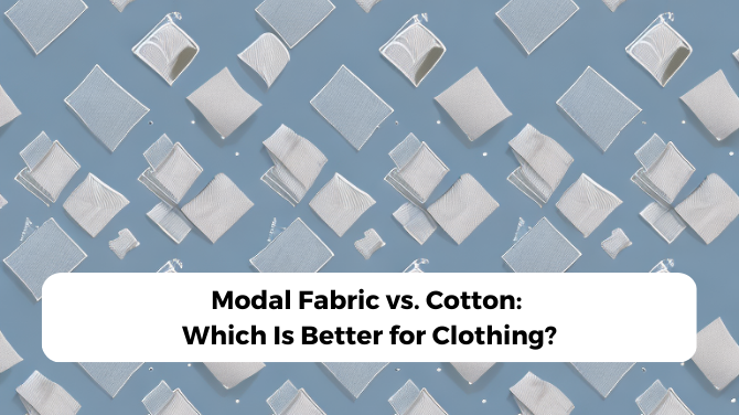 Modal Fabric vs. Cotton: Which Is Better for Clothing?