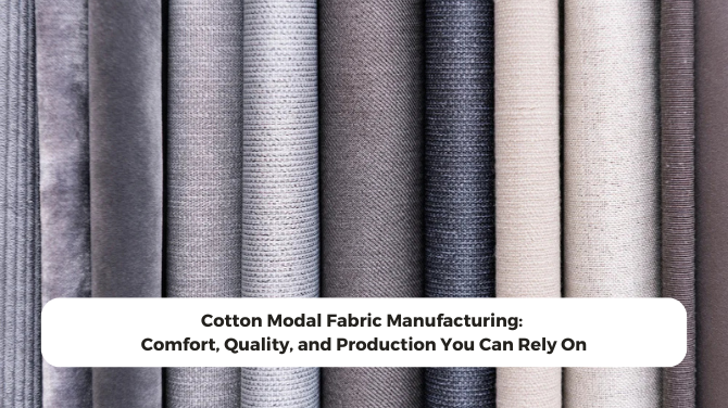 Cotton Modal Fabric Manufacturing: Comfort, Quality, and Production You Can Rely On