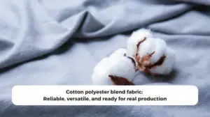 Cotton polyester blend fabric: reliable, versatile, and ready for real production