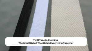 Twill Tape in Clothing: The Small Detail That Holds Everything Together