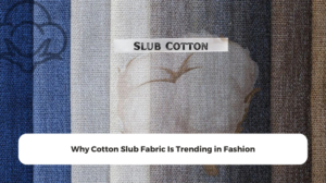 Why Cotton Slub Fabric Is Trending in Fashion