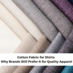 Cotton Fabric for Shirts: Why Brands Still Prefer It for Quality Apparel