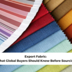 Export Fabric: What Global Buyers Should Know Before Sourcing