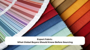 Export Fabric: What Global Buyers Should Know Before Sourcing