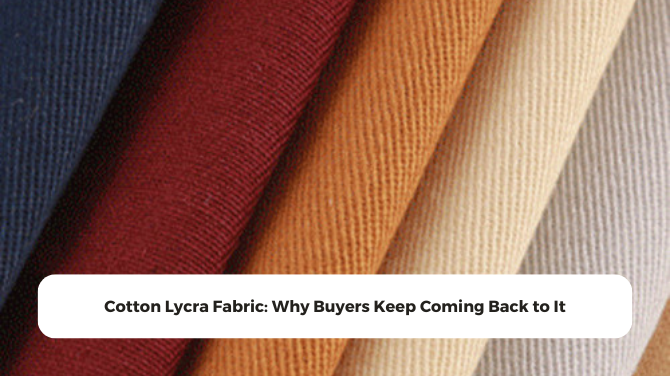 Cotton Lycra Fabric: Why Buyers Keep Coming Back to It
