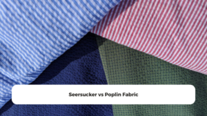 Seersucker vs Poplin Fabric