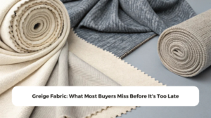 Greige Fabric: What Most Buyers Miss Before It’s Too Late
