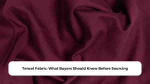 Tencel Fabric: What Buyers Should Know Before Sourcing