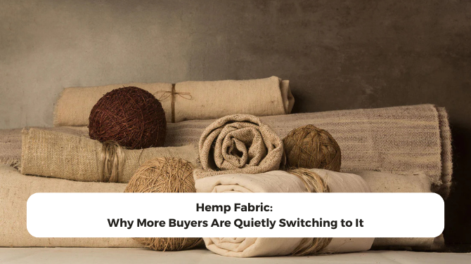 Hemp Fabric: Why More Buyers Are Quietly Switching to It