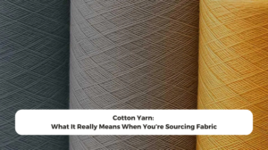 Cotton Yarn: What It Really Means When You’re Sourcing Fabric