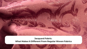 Jacquard Fabric: Why Its Different From Regular Woven Fabrics