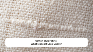 Cotton Slub Fabric: What Makes It Look Uneven