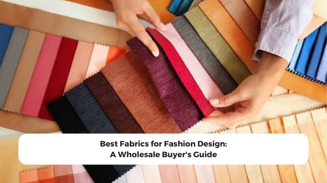 Best Fabrics for Fashion Design: A Wholesale Buyer's Guide